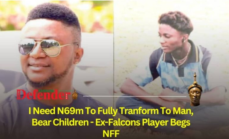 I Need N69m To Fully Tranform To Man, Bear Children – Ex-Falcons Player Begs NFF