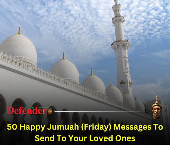 50 Happy Jumu’ah (Friday) Messages To Send To Your Loved Ones